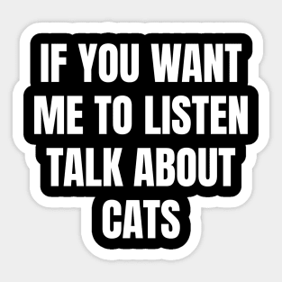 If you want me to listen talk about cats Sticker